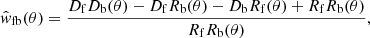 $$ \begin{aligned} \hat{w}_{\mathrm{fb}}(\theta )=\frac{{D}_{\rm f}{D}_{\rm b}(\theta )-{D}_{\rm f}{R}_{\rm b}(\theta )-{D}_{\rm b}R_{\rm f}(\theta )+R_{\rm f}{R}_{\rm b}(\theta )}{R_{\rm f}{R}_{\rm b}(\theta )}, \end{aligned} $$