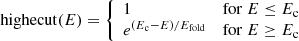 $$ \begin{aligned} \mathrm{highecut}(E) = {\left\{ \begin{array}{ll}1&{\mathrm{for}\ E \le E_{\rm c}} \\ e^{(E_{\rm c} - E)/E_{\rm fold}}&{\mathrm{for}\ E \ge E_{\rm c}} \end{array}\right.}\end{aligned} $$