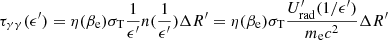 $$ \begin{aligned} \tau _{\gamma \gamma } (\epsilon ^{\prime }) = \eta (\beta _{\rm e}) \sigma _{\rm T} \frac{1}{\epsilon ^{\prime }} n(\frac{1}{\epsilon ^{\prime }}) \Delta R^{\prime } = \eta (\beta _{\rm e}) \sigma _{\rm T} \frac{U_{\rm rad}^{\prime }(1/\epsilon ^{\prime })}{m_{\rm e} c^2} \Delta R^{\prime } \end{aligned} $$