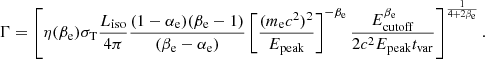 $$ \begin{aligned} \Gamma = \left[\eta (\beta _{\rm e}) \sigma _{\rm T} \frac{L_{\rm iso}}{4\pi } \frac{(1-\alpha _{\rm e})(\beta _{\rm e}-1)}{(\beta _{\rm e}-\alpha _{\rm e})} \left[\frac{(m_{\rm e} c^2)^{2}}{E_{\rm peak}}\right]^{-\beta _{\rm e}} \frac{E_{\rm cutoff}^{\beta _{\rm e}}}{2 c^2 E_{\rm peak} t_{\rm var}}\right]^{{\frac{1}{4+2\beta _{\rm e}}}}. \end{aligned} $$