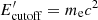 $ E_{\mathrm{cutoff}}^\prime = m_{\mathrm{e}} c^2 $