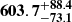 $ \mathbf{{603.7}_{-73.1}^{+ 88.4}} $