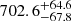 $ {702.6}_{-67.8}^{+ 64.6} $