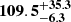 $ \mathbf{{109.5}_{-6.3}^{+ 35.3}} $