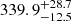 $ {339.9}_{-12.5}^{+ 28.7} $