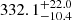 $ {332.1}_{-10.4}^{+ 22.0} $