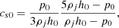 $$ \begin{aligned} c_{s0} = \frac{p_0}{3 \rho _j h_0} \frac{5 \rho _j h_0 - p_0}{\rho _j h_0 - p_0} , \end{aligned} $$