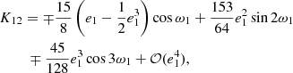 $$ \begin{aligned}&K_{12}=\mp \frac{15}{8}\left(e_1-\frac{1}{2}e_1^3\right) \cos \omega _1+\frac{153}{64}e_1^2\sin 2\omega _1 \nonumber \\&\qquad \;\mp \frac{45}{128}e_1^3\cos 3\omega _1+\mathcal{O} (e_1^4), \end{aligned} $$