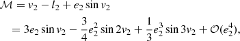 $$ \begin{aligned}&\mathcal{M} =v_2-l_2+e_2\sin v_2 \nonumber \\&\quad =3e_2\sin v_2-\frac{3}{4}e_2^2\sin 2v_2 +\frac{1}{3}e_2^3\sin 3v_2+\mathcal{O} (e_2^4), \end{aligned} $$