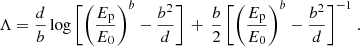 $$ \begin{aligned} \Lambda = \frac{d}{b} \log \Bigg [ \Bigg ( \frac{E_{\rm p}}{E_0} \Bigg )^b - \frac{b^2}{d} \Bigg ] \, + \, \frac{b}{2}\, \Bigg [ \Bigg ( \frac{E_{\rm p}}{E_0} \Bigg )^b - \frac{b^2}{d} \Bigg ]^{-1} \ . \end{aligned} $$