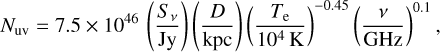 ${N_{{\rm{uv}}}} = 7.5 \times {10^{46}}\left( {{{{S_v}} \over {{\rm{Jy}}}}} \right)\left( {{D \over {{\rm{kpc}}}}} \right){\left( {{{{T_{\rm{e}}}} \over {{{10}^4}{\rm{K}}}}} \right)^{ - 0.45}}{\left( {{v \over {{\rm{GHz}}}}} \right)^{0.1}},$