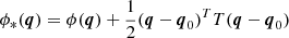$$ \begin{aligned}&\phi _*(\boldsymbol{q}) = \phi (\boldsymbol{q}) + \frac{1}{2}(\boldsymbol{q} - \boldsymbol{q}_0)^T T (\boldsymbol{q} - \boldsymbol{q}_0)\end{aligned} $$