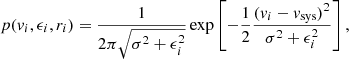 $$ \begin{aligned} p(v_i,\epsilon _i,r_i)=\frac{1}{2\pi \sqrt{\sigma ^2+\epsilon _i^2}}\exp \left[{-\frac{1}{2}\frac{(v_i-v_{\rm sys})^2}{\sigma ^2+\epsilon _i^2}}\right], \end{aligned} $$