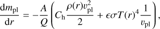 ${{{\rm{d}}{m_{{\rm{pl}}}}} \over {{\rm{d}}r}} = - {A \over Q}\left( {{C_{\rm{h}}}{{\rho (r)\upsilon _{{\rm{pl}}}^2} \over 2} + \sigma T{{(r)}^4}{1 \over {{\upsilon _{{\rm{pl}}}}}}} \right),$