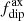 $ f_{\mathrm{dip}}^{\mathrm{ax}} $