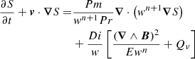 $$ \begin{aligned} \frac{\partial S}{\partial t} + \boldsymbol{v} \cdot \boldsymbol{\nabla } S =&\frac{Pm}{w^{n+1} Pr} \boldsymbol{\nabla } \cdot \left(w^{n+1} \boldsymbol{\nabla } S\right)\nonumber \\&+ \frac{Di}{w} \left[\frac{(\boldsymbol{\nabla }\wedge \boldsymbol{B})^2}{E w^{n}} +Q_\nu \right]\end{aligned} $$