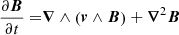 $$ \begin{aligned} \frac{\partial \boldsymbol{B}}{\partial t} =&\boldsymbol{\nabla }\wedge \left(\boldsymbol{v}\wedge \boldsymbol{B} \right)+ \boldsymbol{\nabla }^2 \boldsymbol{B} \end{aligned} $$