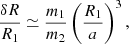 $$ \begin{aligned} \frac{\delta R}{R_1} \simeq \frac{m_1}{m_2} \left(\frac{R_1}{a}\right)^3, \end{aligned} $$