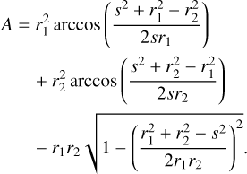 $\[\begin{align*}A=& r_1^2\ {\text{arccos}}\displaystyle{\left(\frac{s^2+r^2_1+r^2_2}{2sr_1}\right)}\\& + r_2^2\ {\text{arccos}}\displaystyle{\left(\frac{s^2+r^2_2+r^2_1}{2sr_2}\right)}\\&-r_1r_2\displaystyle{\sqrt{1-\left(\frac{r^2_1+r^2_2 - s^2}{2r_1r_2}\right)^2}}.\end{align*}\]$