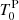 $ T_0^{\rm P} $