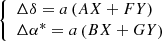 $$ \begin{aligned} {\left\{ \begin{array}{ll} \Delta \delta = a\left(AX+FY\right) \\ \Delta \alpha ^* = a\left(BX+GY\right) \end{array}\right.} \end{aligned} $$