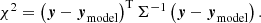 $$ \begin{aligned} \chi ^2 = \left(\boldsymbol{y}-\boldsymbol{y}_{\mathrm{model}}\right)^\mathrm{T}\Sigma ^{-1}\left(\boldsymbol{y}-\boldsymbol{y}_{\mathrm{model}}\right). \end{aligned} $$