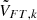$ \tilde{V}_{FT,k} $
