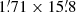 $ 1{{\overset{\prime}{.}}}71 \times 15{{\overset{\prime}{.}}}8 $