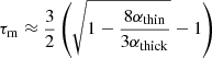 $ \tau_{\mathrm{m}} \approx \frac{3}{2} \left(\sqrt{1 - \frac{8 \alpha_{\mathrm{thin}}}{3 \alpha_{\mathrm{thick}}}} -1\right) $