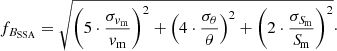 $$ \begin{aligned} f_{B_{\rm SSA}} = \sqrt{\left(5 \cdot \frac{\sigma _{v_{\rm m}}}{v_{\rm m}}\right)^2 + \left(4 \cdot \frac{\sigma _{\theta }}{\theta }\right)^2 + \left(2 \cdot \frac{\sigma _{{S\!}_{\rm m}}}{{S\!}_{\rm m}}\right)^2}\cdot \end{aligned} $$