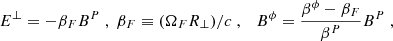 $$ \begin{aligned} E^{\perp } = -\beta _{F}B^{P}\;, \; \beta _{F}\equiv (\Omega _{F}R_{\perp })/c\; ,\quad B^{\phi }=\frac{\beta ^{\phi }-\beta _{F}}{\beta ^{P}}B^{P}\;, \end{aligned} $$