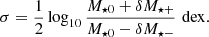 $$ \begin{aligned}\sigma = \frac{1}{2}\log _{10}\frac{M_{\star 0} + \delta M_{\star +}}{M_{\star 0} - \delta M_{\star -}} \, \, \mathrm{dex}.\end{aligned} $$