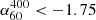 $ \alpha^{400}_{60} < -1.75 $