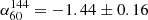 $ \alpha_{60}^{144} = -1.44 \pm 0.16 $