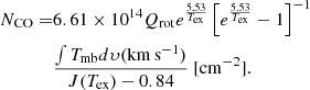 $$ \begin{aligned} \begin{aligned} N_{\rm CO} =&6.61 \times 10^{14} Q_{\rm rot}e^{\frac{5.53}{T_{\mathrm{ex}}}} \left[e^{\frac{5.53}{T_{\mathrm{ex}}}}-1 \right]^{-1} \\&\frac{\int T_{\mathrm{mb}} d\upsilon (\mathrm{km\,s^{-1}})}{J(T_{\mathrm{ex}})-0.84} \ [\mathrm{cm^{-2}}]. \end{aligned} \end{aligned} $$