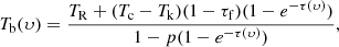 $$ \begin{aligned} T_{\mathrm{b}}(\upsilon ) = \frac{T_{\mathrm{R}} + (T_{\mathrm{c}} - T_{\mathrm{k}})(1 - \tau _{\mathrm{f}})(1 - e^{-\tau (\upsilon )})}{1 - p(1-e^{-\tau (\upsilon )})}, \end{aligned} $$