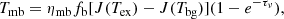 $$ \begin{aligned} T_{\rm mb} = \eta _{\rm mb}f_{\rm b} [J(T_{\rm ex})-J(T_{\rm bg})](1-e^{-\tau _\nu }), \end{aligned} $$