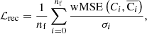 $$ \begin{aligned} \mathcal{L} _{\rm rec} = \frac{1}{n_{\rm f}}\sum _{i = 0}^{n_{\rm f}} \frac{\mathrm{wMSE}\left({C}_i, \overline{\mathrm{C}_i}\right)}{\sigma _i}, \end{aligned} $$