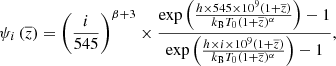 $$ \begin{aligned} \psi _i\left(\overline{z}\right) = \left(\frac{i}{545}\right)^{\beta + 3} \times \frac{\mathrm{exp}\left(\frac{h\times 545\times 10^9 (1+\overline{z})}{k_{\rm B}{T}_0 (1+\overline{z})^\alpha }\right)-1}{\mathrm{exp}\left(\frac{h\times i\times 10^9 (1+\overline{z})}{k_{\rm B}{T}_0 (1+\overline{z})^\alpha }\right)-1}, \end{aligned} $$