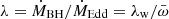 $ \lambda=\dot M_{\mathrm{BH}}/\dot M_{\mathrm{Edd}}=\lambda_{\mathrm{w}}/\bar \omega $