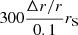 $ 300\frac {\Delta r/r} {0.1} r_{\mathrm{S}} $