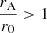 $ \frac{r_{\mathrm{A}}}{r_0} > 1 $