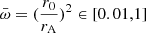 $ \bar \omega = (\frac{r_0}{r_{\mathrm{A}}})^2 \in[0.01,1] $