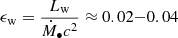 $ \epsilon_{\mathrm{w}} = \frac{L_{\mathrm{w}}}{\dot M_{\bullet} c^2} \approx 0.02{-}0.04 $
