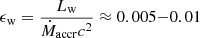 $ \epsilon_{\mathrm{w}}=\frac{L_{\mathrm{w}}}{\dot M_{\mathrm{accr}} c^2} \approx 0.005{-}0.01 $
