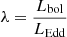 $ \lambda=\frac{L_{\mathrm{bol}}}{L_{\mathrm{Edd}}} $