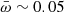 $ \bar \omega\sim 0.05 $