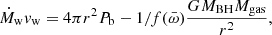 $$ \begin{aligned} \dot{M}_{\rm w} v_{\rm w} = 4\pi r^2 P_{\rm b} - 1/f(\bar{\omega }) \frac{GM_{\rm BH} M_{\rm gas}}{r^2}, \end{aligned} $$