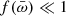 $ f(\bar \omega)\ll 1 $