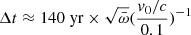 $ \Delta t \approx 140\;\mathrm{yr} \times \sqrt{\bar \omega} (\frac{v_0/c}{0.1})^{-1} $